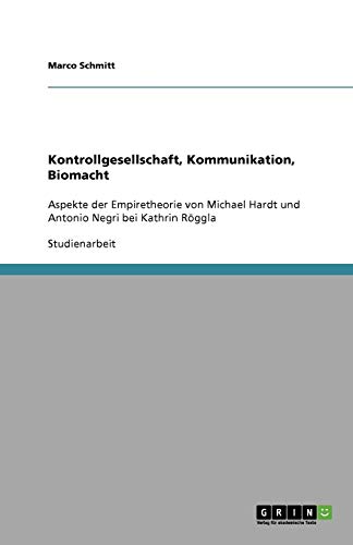 Kontrollgesellschaft, Kommunikation, Biomacht: Aspekte der Empiretheorie von Michael Hardt und Antonio Negri bei Kathrin Röggla
