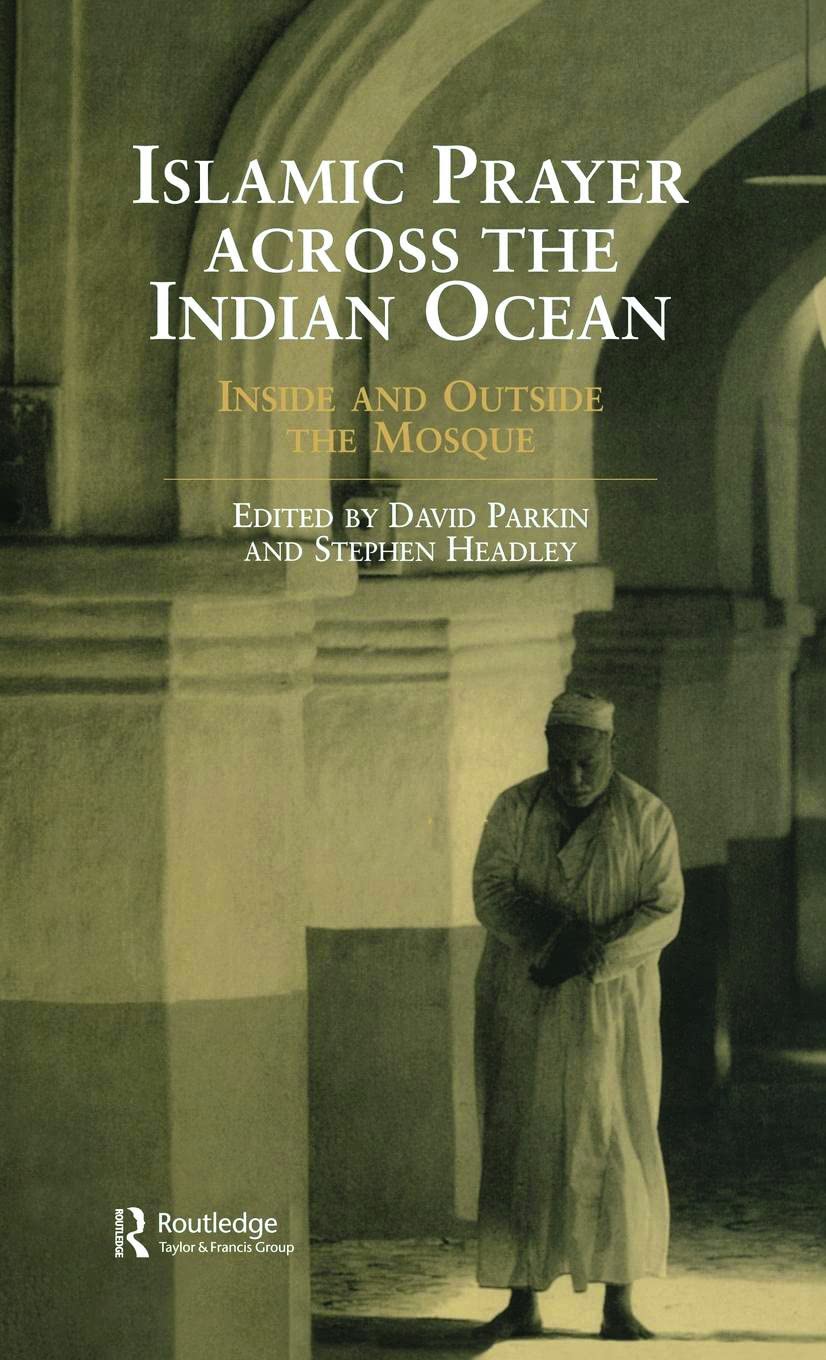 Islamic Prayer Across the Indian Ocean: Inside and Outside the Mosque (Curzon Indian Ocean Series)