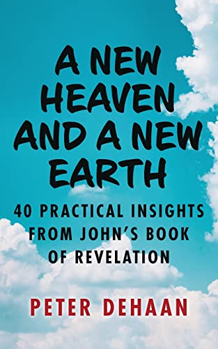 A New Heaven and a New Earth: 40 Practical Insights from John’s Book of Revelation (Dear Theophilus)