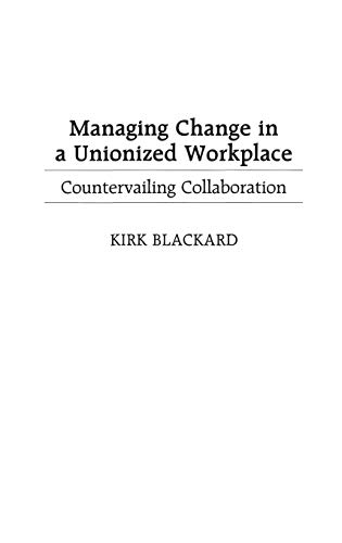 Managing Change in a Unionized Workplace: Countervailing Collaboration