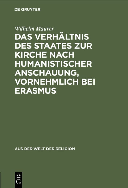 Das Verhältnis des Staates zur Kirche nach humanistischer Anschauung, vornehmlich bei Erasmus (Aus der Welt der Religion, 1, Band 1)