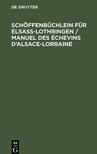 Schöffenbüchlein für Elsaß-Lothringen / Manuel des Échevins d¿Alsace-Lorraine: Ein Hülfsbuch für Schüssen, Amtsrichter, Amtsanwälte, Rechtsanwälte, Bürgermeister und Polizei-Kommissare