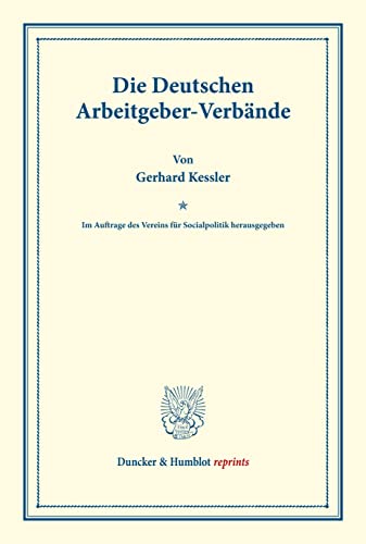 Die Deutschen Arbeitgeber-Verbände.: Im Auftrage des Vereins für Socialpolitik herausgegeben. (Schriften des Vereins für Socialpolitik 124). (Duncker & Humblot reprints)