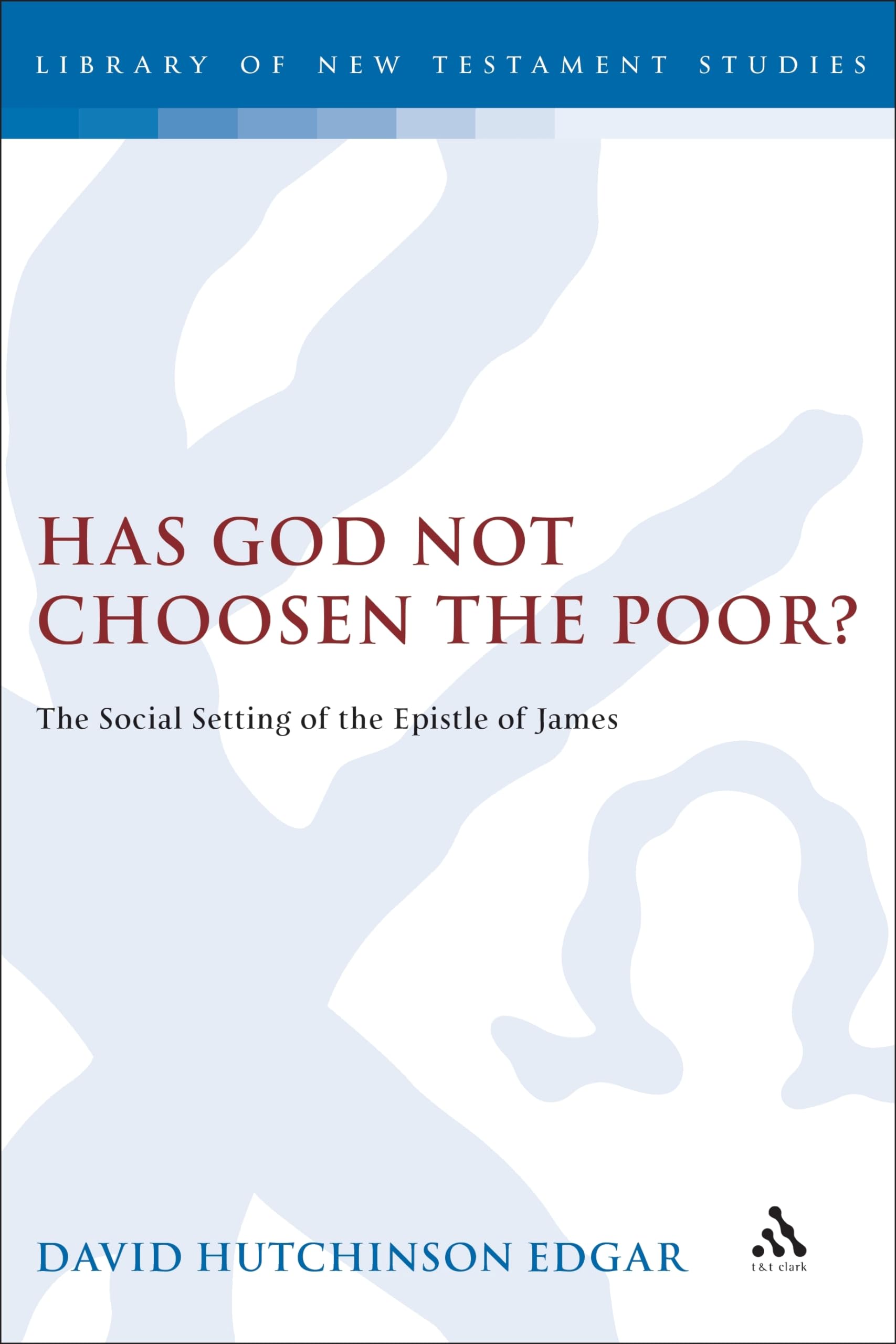 Has God Not Chosen the Poor?: The Social Setting of the Epistle of James (Journal for the Study of the New Testament. Supplement Series, 206)