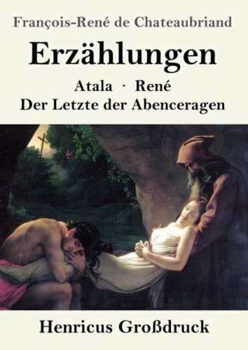 Erzählungen (Großdruck): Atala / René / Der Letzte der Abenceragen