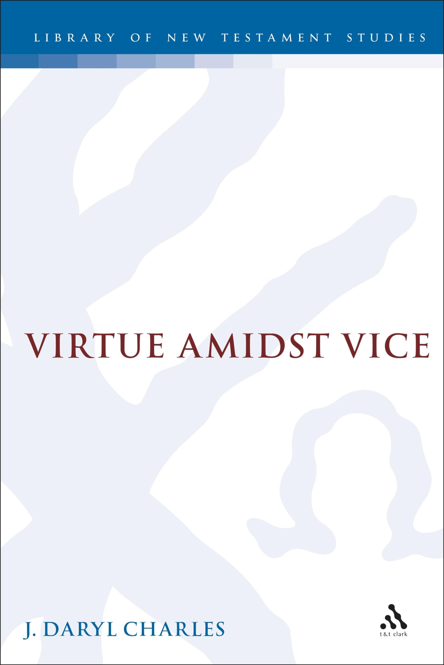 Virtue Amidst Vice: The Catalog of Virtues in 2 Peter 1 (Jsnt Supplement Series, 150, Band 150)