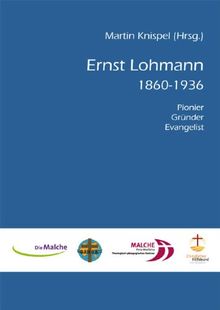 Ernst Lohmann: 1860 - 1936   I Pionier, Gründer, Evangelist
