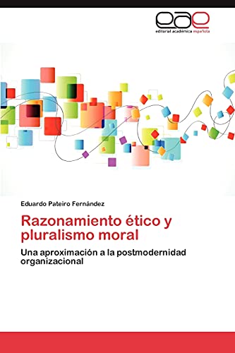 Razonamiento ético y pluralismo moral: Una aproximación a la postmodernidad organizacional