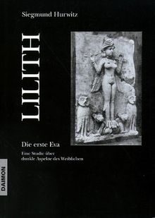 Lilith - Die erste Eva. Eine Studie über dunkle Aspekte des Weiblichen
