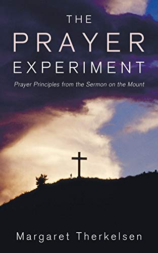 The Prayer Experiment: Prayer Principles from The Sermon on the Mount