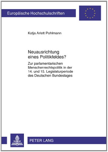 Neuausrichtung eines Politikfeldes?: Zur parlamentarischen Menschenrechtspolitik in der 14. und 15. Legislaturperiode des Deutschen Bundestages
