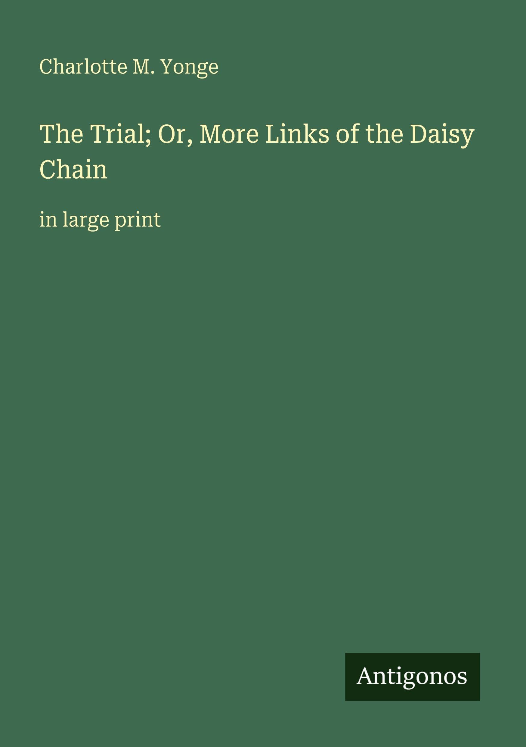 The Trial; Or, More Links of the Daisy Chain: in large print