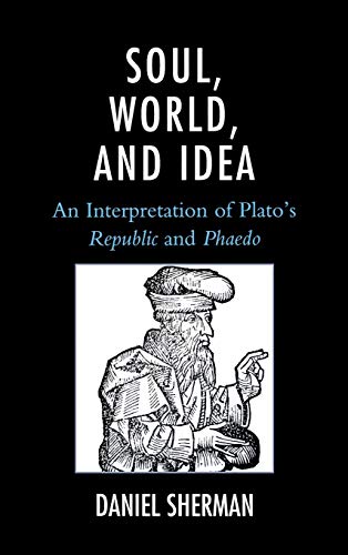 Soul, World, and Idea: An Interpretation of Plato's Republic and Phaedo