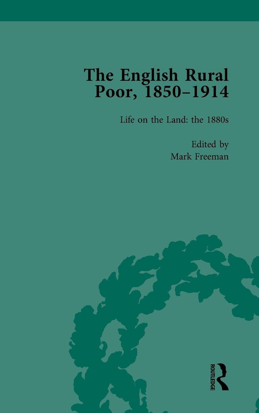 The English Rural Poor, 1850-1914 Vol 3: Life on the Land: The 1880s