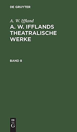 A. W. Iffland: A. W. Ifflands theatralische Werke. Band 8: IFFTW-B, 8