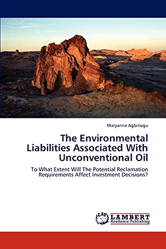 The Environmental Liabilities Associated With Unconventional Oil: To What Extent Will The Potential Reclamation Requirements Affect Investment Decisions?
