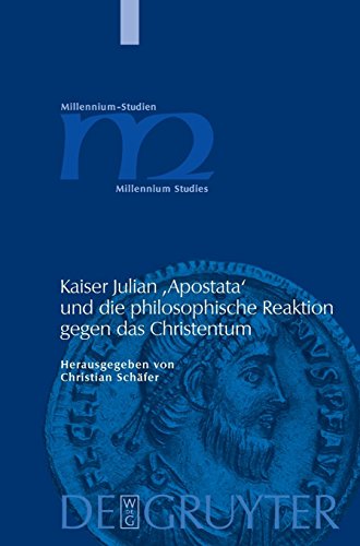 Kaiser Julian 'Apostata' und die philosophische Reaktion gegen das Christentum (Millennium-Studien / Millennium Studies, Band 21)