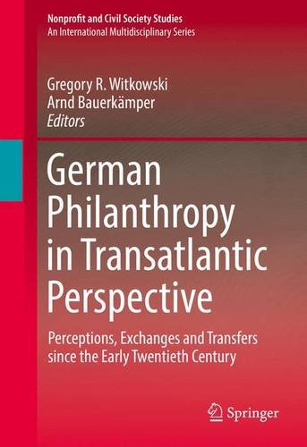 German Philanthropy in Transatlantic Perspective: Perceptions, Exchanges and Transfers since the Early Twentieth Century (Nonprofit and Civil Society Studies)