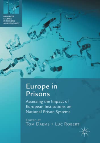 Europe in Prisons: Assessing the Impact of European Institutions on National Prison Systems (Palgrave Studies in Prisons and Penology)