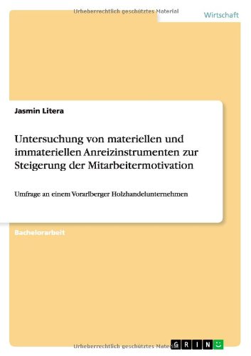 Untersuchung von materiellen und immateriellen Anreizinstrumenten zur Steigerung der Mitarbeitermotivation: Umfrage an einem Vorarlberger Holzhandelunternehmen