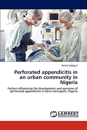 Perforated appendicitis in an urban community in Nigeria: Factors influencing the development and outcome of perforated appendicitis in Ilorin metropolis, Nigeria