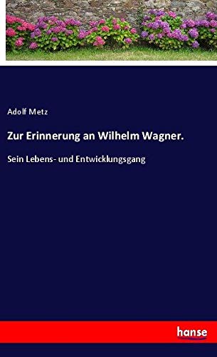 Zur Erinnerung an Wilhelm Wagner.: Sein Lebens- und Entwicklungsgang