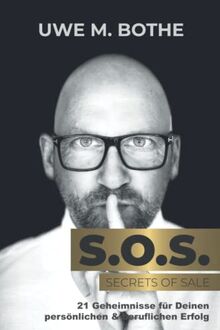 SOS Secrets of Sale: 21 Geheimnisse für Deinen persönlichen und beruflichen Erfolg - das neue Buch über Vertrieb, Verkaufen und Akquise