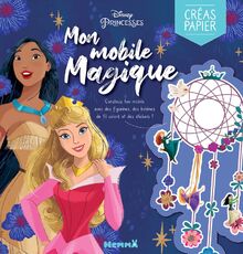 Disney princesses : mon mobile magique : construis ton mobile avec des figurines, du fil coloré et des stickers !