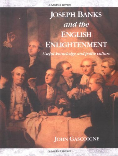 John Gascoigne Joseph Banks & The Eng Enlightenmnt, Useful Knowledge And Polite Culture