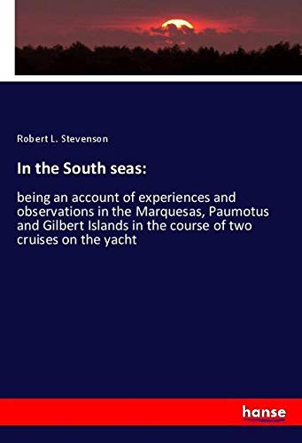 In the South seas:: being an account of experiences and observations in the Marquesas, Paumotus and Gilbert Islands in the course of two cruises on the yacht