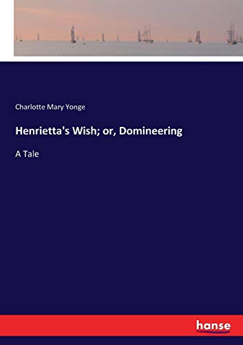 Henrietta's Wish; or, Domineering: A Tale