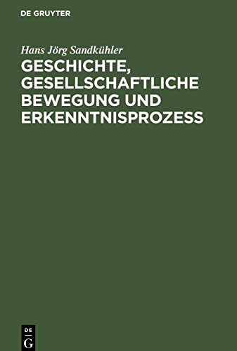 Geschichte, gesellschaftliche Bewegung und Erkenntnisprozess: Studien zur Dialektik der Theorieentwicklung in der bürgerlichen Gesellschaft