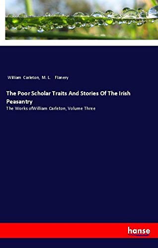 The Poor Scholar Traits And Stories Of The Irish Peasantry: The Works ofWilliam Carleton, Volume Three