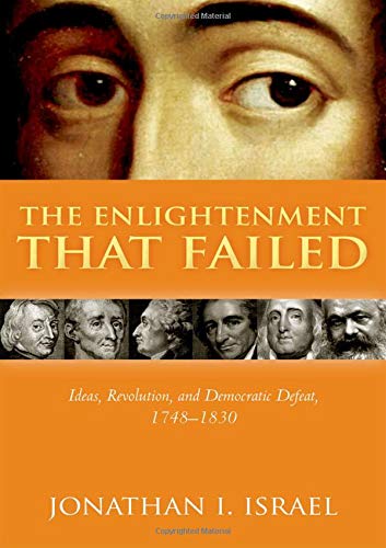 Israel, Jonathan I. The Enlightenment That Failed, Ideas, Revolution, And Democratic Defeat, 1748-1830