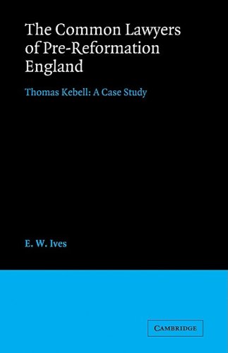 Ives, E. W. Common Lawyers Pre-Reformation England, Thomas Kebell, A Case Study (Cambridge Studies In English Legal History)