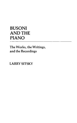 Busoni and the Piano: The Works, the Writings, and the Recordings (Contributions to the Study of Music & Dance)