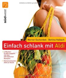 Einfach schlank mit ALDI: Einmal einkaufen - alles zu Hause - 4-Wochen-Ernährungsplan mit über 100 köstlichen Rezepten