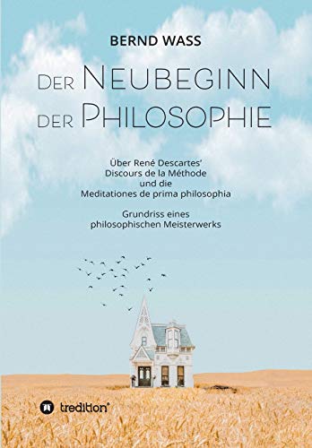 Der Neubeginn der Philosophie: Über René Descartes’ Discours de la Méthode und die Meditationes de prima philosophia