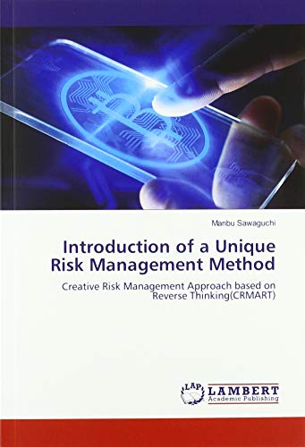 Introduction of a Unique Risk Management Method: Creative Risk Management Approach based on Reverse Thinking(CRMART)
