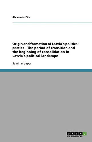 Origin and formation of Latvia`s political parties - The period of transition and the beginning of consolidation in Latvia`s political landscape