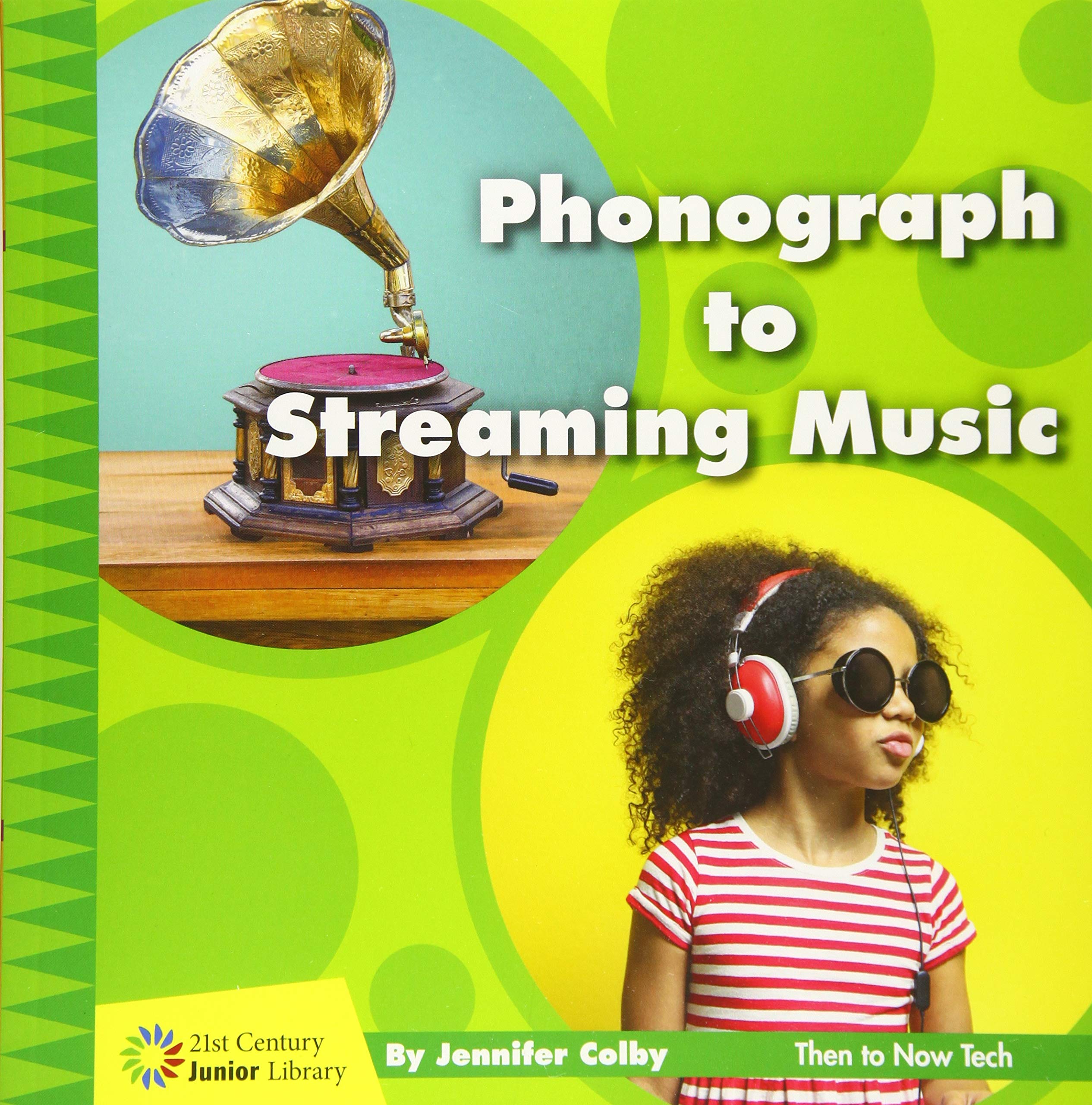 Phonograph to Streaming Music (21st Century Junior Library: Then to Now Tech)