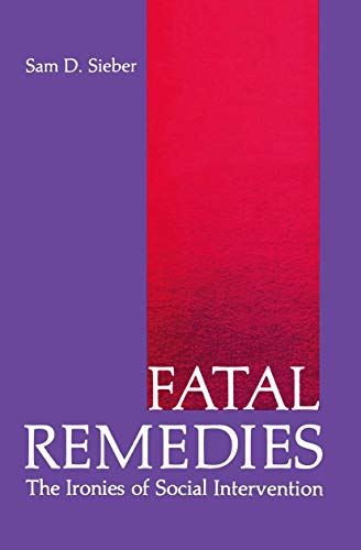 Fatal Remedies: The Ironies of Social Intervention (Environment, Development and Public Policy: Public Policy and Social Services)