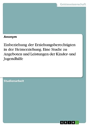Einbeziehung der Erziehungsberechtigten in der Heimerziehung. Eine Studie zu Angeboten und Leistungen der Kinder- und Jugendhilfe
