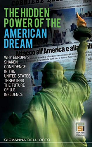 The Hidden Power of the American Dream: Why Europe's Shaken Confidence in the United States Threatens the Future of U.S. Influence (Praeger Security International)