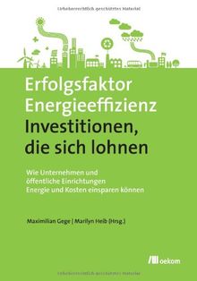 Erfolgsfaktor Energieeffizienz - Investitionen, die sich lohnen: Wie Unternehmen und öffentliche Einrichtungen Energie und Kosten einsparen können