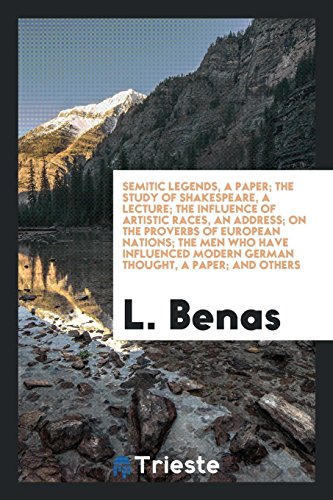 Semitic Legends, a Paper; The Study of Shakespeare, a Lecture; The Influence of Artistic Races, an Address; On the Proverbs of European Nations; The ... Modern German Thought, a Paper; And Others