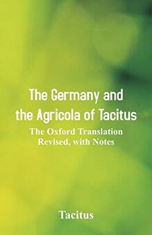 The Germany and the Agricola of Tacitus: The Oxford Translation Revised, with Notes