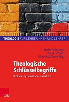 Theologische Schlüsselbegriffe: Subjektorientiert - biblisch - systematisch - didaktisch (Theologie für Lehrerinnen und Lehrer)