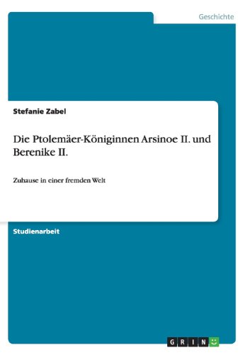 Die Ptolemäer-Königinnen Arsinoe II. und Berenike II: Zuhause in einer fremden Welt