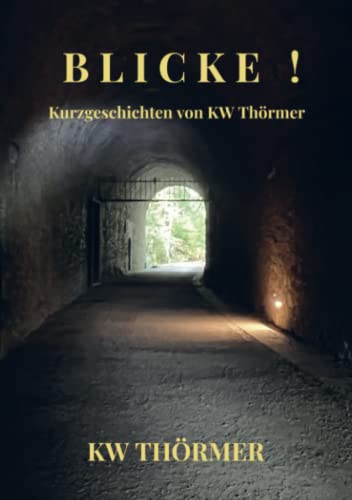 Blicke !: Kurzgeschichten von KW Thörmer